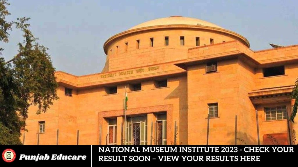 National Museum Institute 2023 - Check Your Result Soon – View Your Results Here